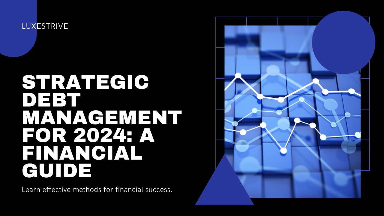 Graphical representation of financial growth trends with strategic debt management guidelines for wealth optimization in 2024 by LuxeStrive.